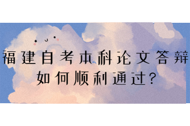 福建自考本科論文答辯如何順利通過(guò)