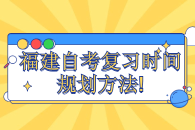 福建自考復(fù)習(xí)時(shí)間規(guī)劃方法