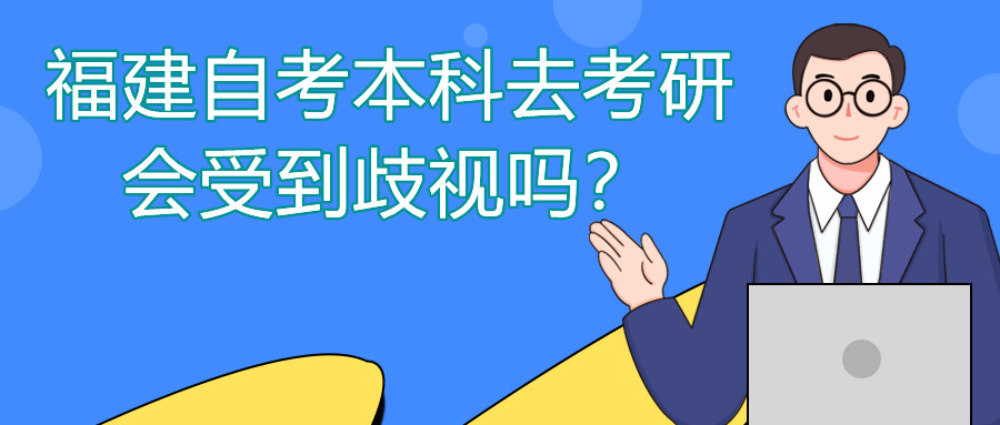 福建自考本科去考研會(huì)受到歧視嗎？
