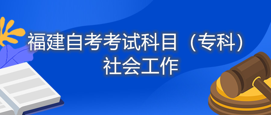 2022年4月福建自考：社會工作(?？?考試科目