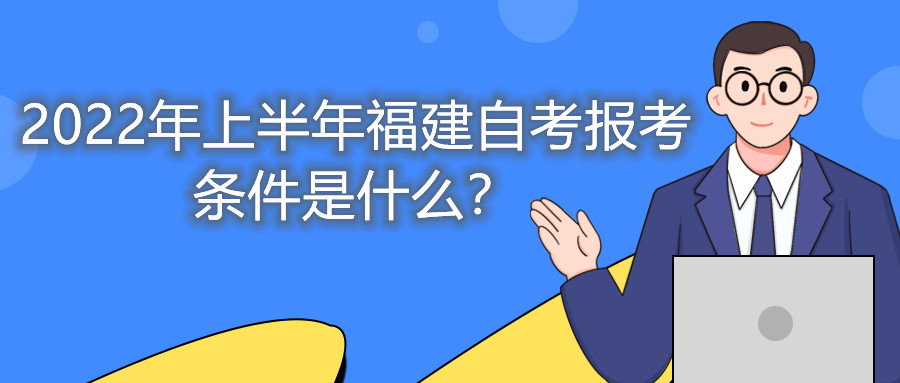 2022年上半年福建自考報考條件是什么？