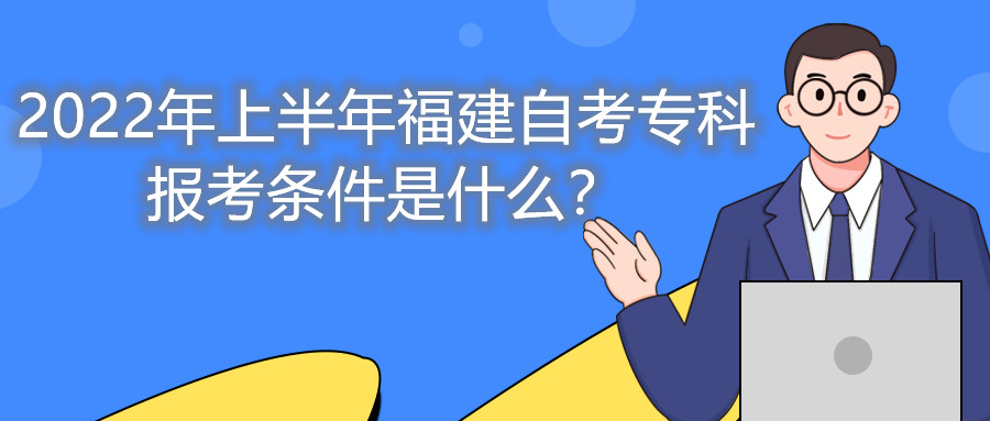 2022年上半年福建自考專科報(bào)考條件是什么？