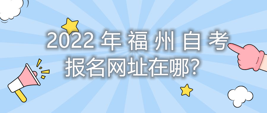 2022年福州自考報名網址在哪？
