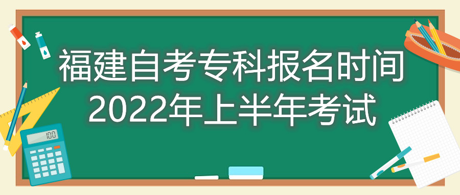 福建自考?？茍竺麜r間2022年上半年考試