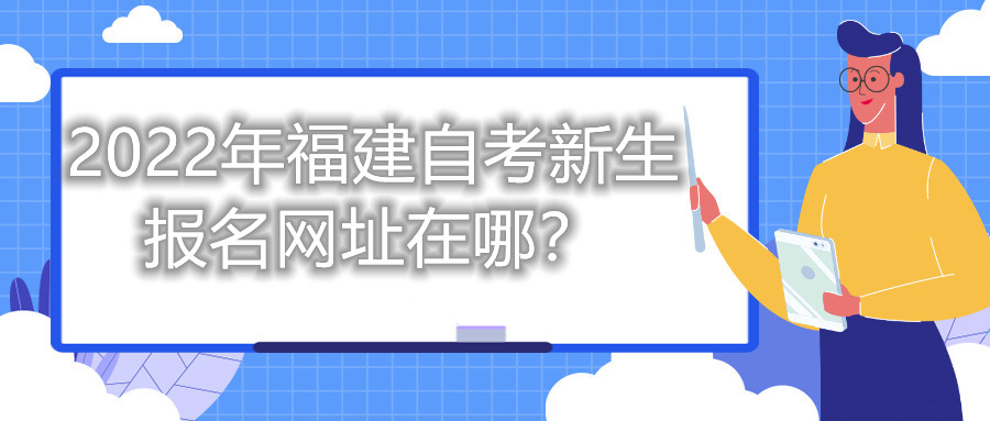 2022年福建自考新生報(bào)名網(wǎng)址在哪？