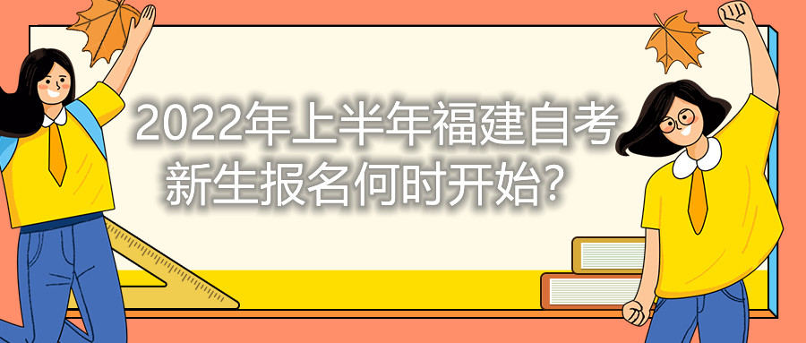 2022年上半年福建自考新生報(bào)名何時(shí)開始？