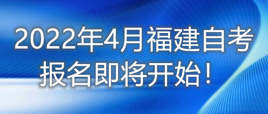 2022年4月福建自考報名即將開始！