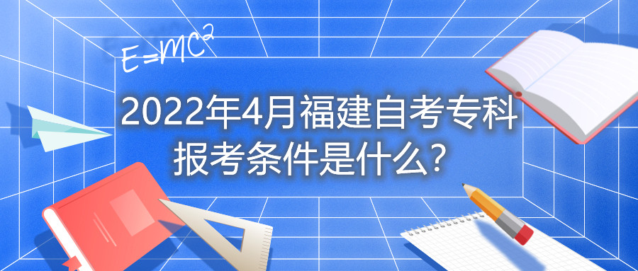 2022年4月福建自考?？茍?bào)考條件是什么？