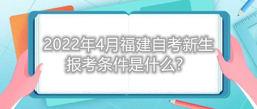 2022年4月福建自考新生報(bào)考條件是什么？