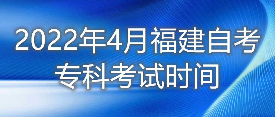2022年4月福建自考?？瓶荚嚂r間