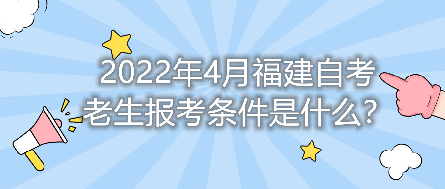 2022年4月福建自考老生報考條件是什么？