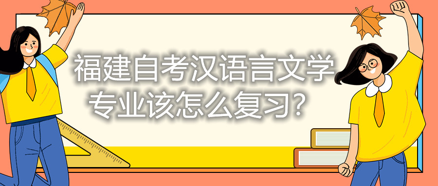 福建自考漢語(yǔ)言文學(xué)專業(yè)該怎么復(fù)習(xí)？