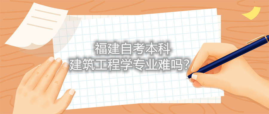 福建自考本科建筑工程學(xué)專業(yè)難嗎？