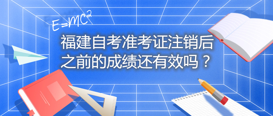 福建自考準考證注銷后之前的成績還有效嗎？