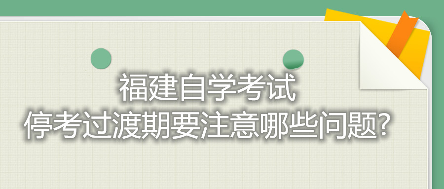 福建自學(xué)考試?？歼^渡期要注意哪些問題?