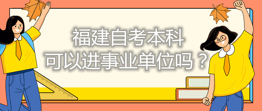福建自考本科可以進(jìn)事業(yè)單位嗎？
