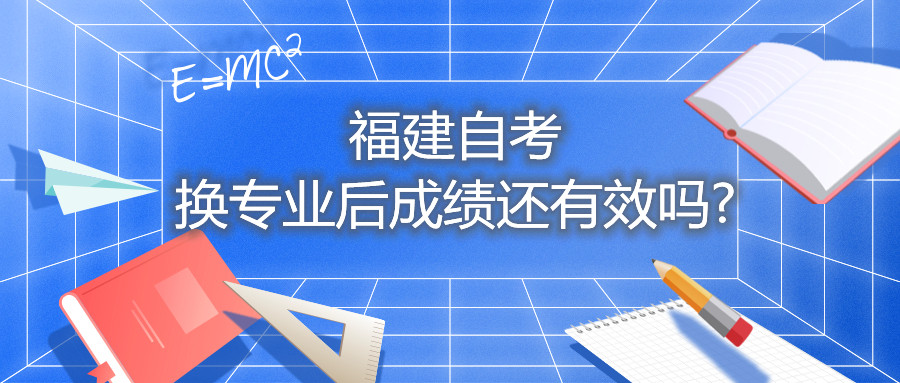 福建省自考換專業(yè)后成績(jī)還有效嗎?