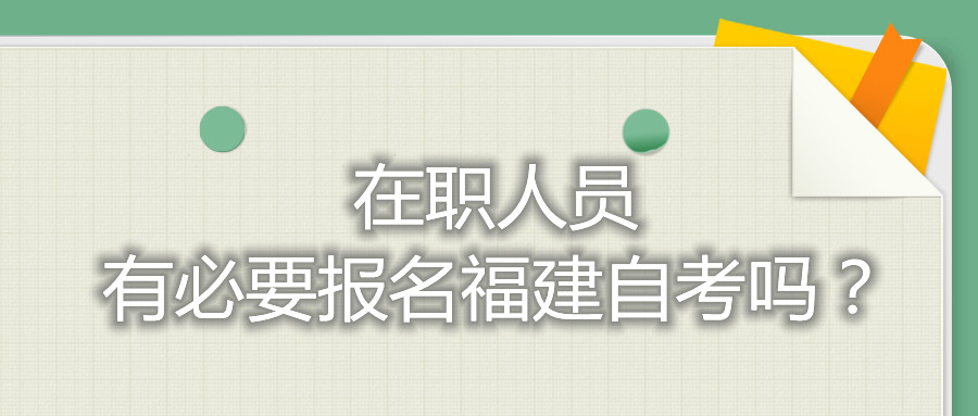 在職人員有必要報名福建自考嗎？