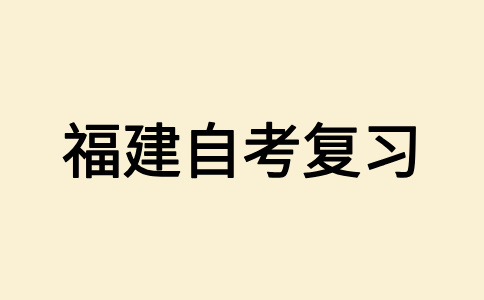 2025年上半年福建自考應(yīng)該怎樣復習備考呀?